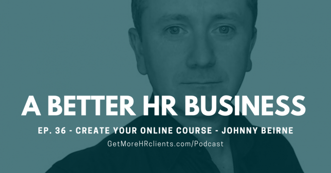 A Better HR Business Podcast - Johhny Beirne - Create Your Online Course