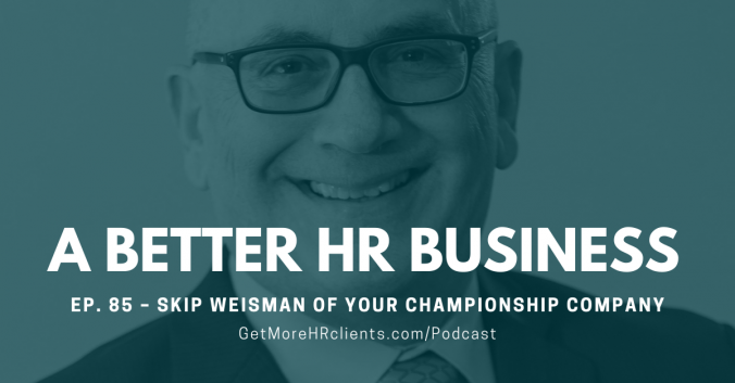 A Better HR Business - Skip Weisman of Your Championship Company